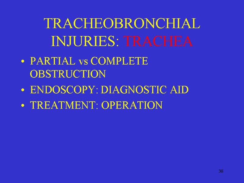 38 TRACHEOBRONCHIAL INJURIES: TRACHEA PARTIAL vs COMPLETE OBSTRUCTION ENDOSCOPY: DIAGNOSTIC AID TREATMENT: OPERATION